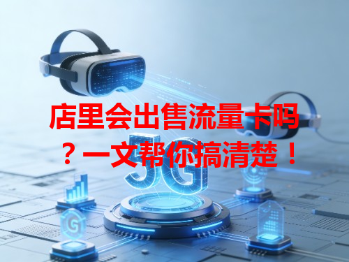 店里会出售流量卡吗？一文帮你搞清楚！