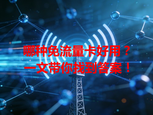 哪种免流量卡好用？一文带你找到答案！