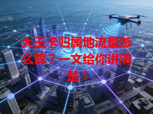 大王卡归属地流量怎么算？一文给你讲清楚！