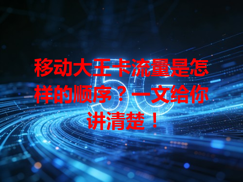 移动大王卡流量是怎样的顺序？一文给你讲清楚！