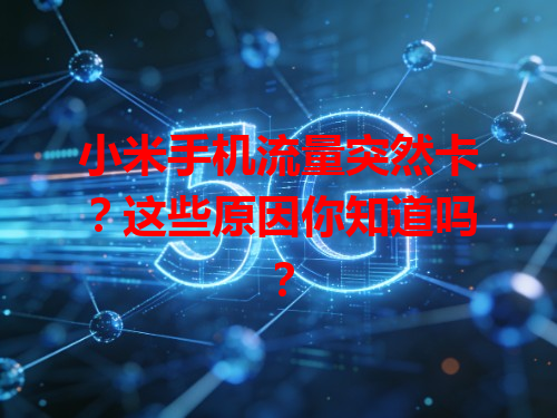 小米手机流量突然卡？这些原因你知道吗？