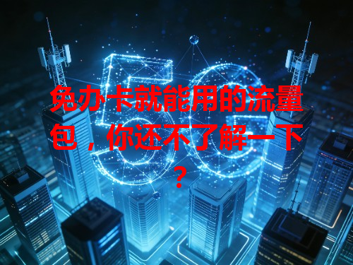 免办卡就能用的流量包，你还不了解一下？
