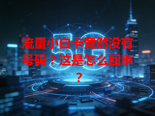 流量小白卡竟然没有号码？这是怎么回事？