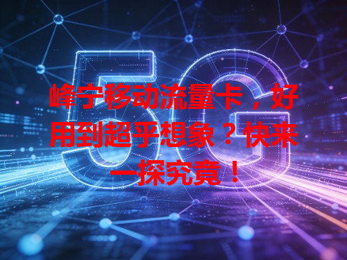 峰宁移动流量卡，好用到超乎想象？快来一探究竟！
