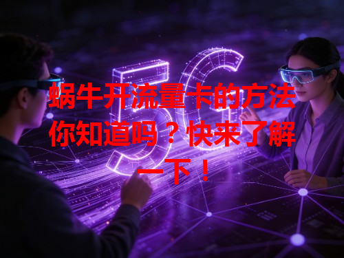 蜗牛开流量卡的方法你知道吗？快来了解一下！