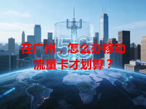 在广州，怎么办移动流量卡才划算？