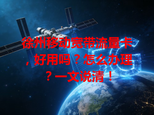徐州移动宽带流量卡，好用吗？怎么办理？一文说清！