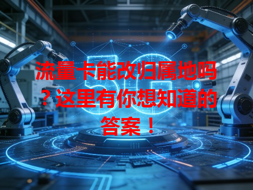流量卡能改归属地吗？这里有你想知道的答案！