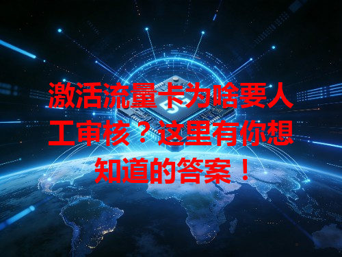 激活流量卡为啥要人工审核？这里有你想知道的答案！