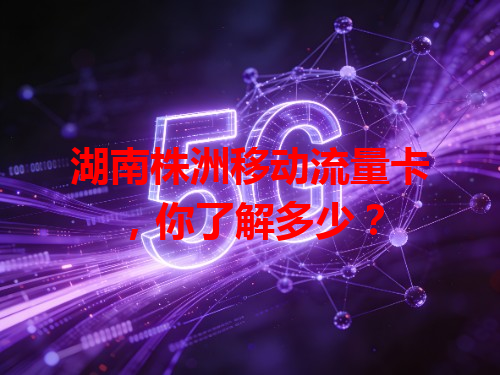 湖南株洲移动流量卡，你了解多少？