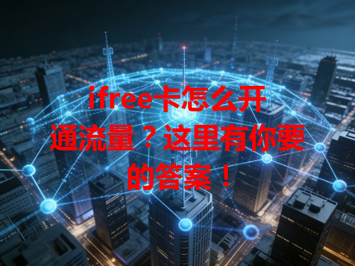 ifree卡怎么开通流量？这里有你要的答案！