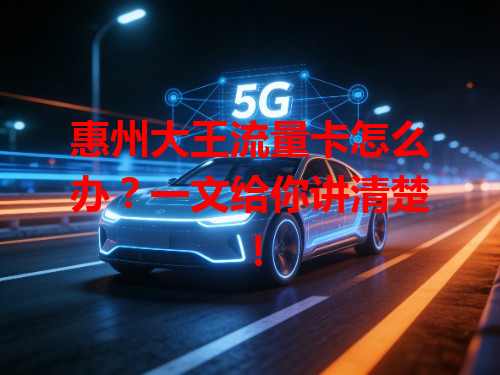 惠州大王流量卡怎么办？一文给你讲清楚！
