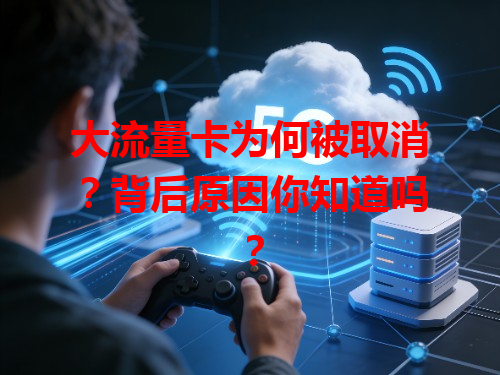 大流量卡为何被取消？背后原因你知道吗？