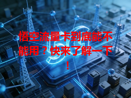 悟空流量卡到底能不能用？快来了解一下！