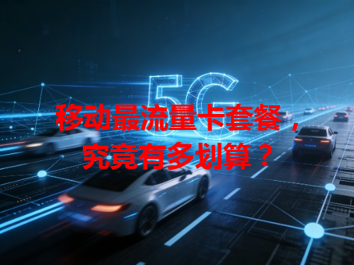 移动最流量卡套餐，究竟有多划算？