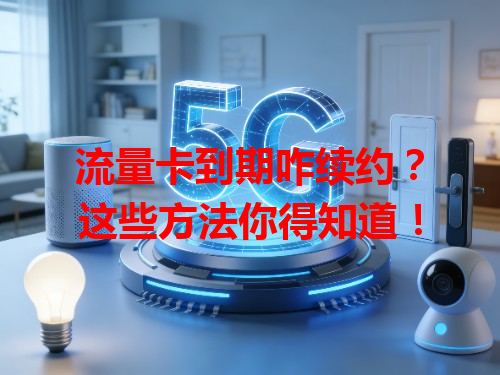流量卡到期咋续约？这些方法你得知道！