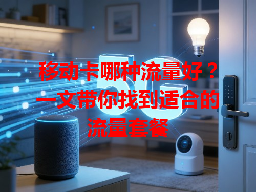移动卡哪种流量好？一文带你找到适合的流量套餐