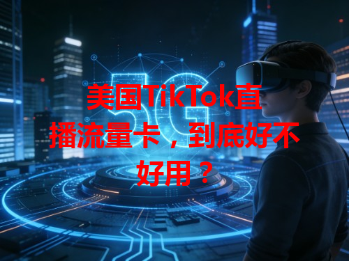 美国TikTok直播流量卡，到底好不好用？