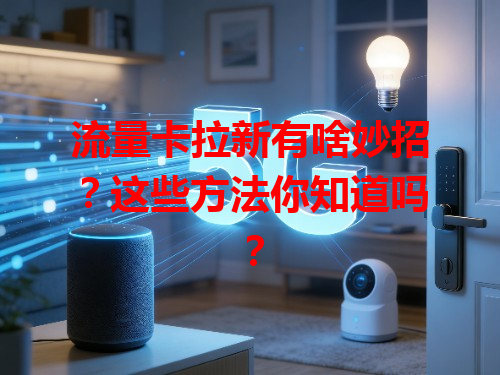 流量卡拉新有啥妙招?这些方法你知道吗?