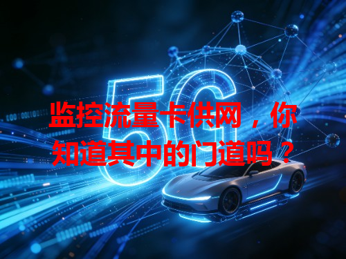 监控流量卡供网，你知道其中的门道吗？