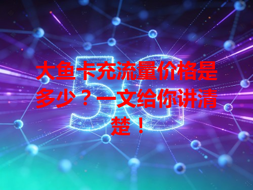 大鱼卡充流量价格是多少？一文给你讲清楚！