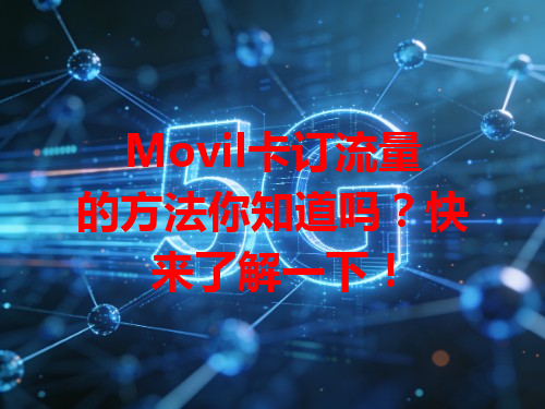 Movil卡订流量的方法你知道吗？快来了解一下！