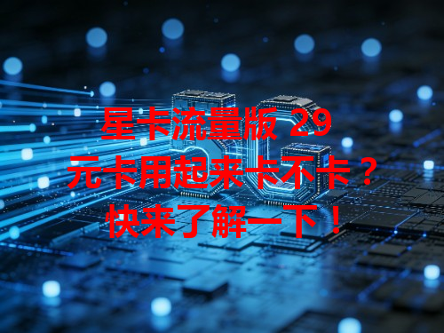 星卡流量版 29 元卡用起来卡不卡？快来了解一下！