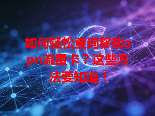如何轻松查询移动apn流量卡？这些方法要知道！
