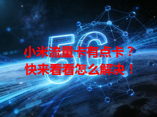 小米流量卡有点卡？快来看看怎么解决！