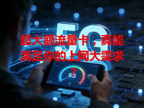 超大额流量卡，真能满足你的上网大需求？