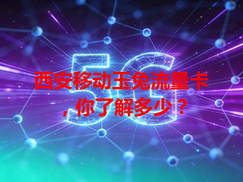 西安移动玉兔流量卡，你了解多少？