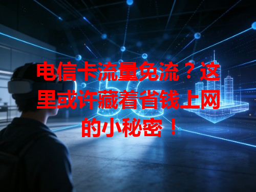 电信卡流量免流？这里或许藏着省钱上网的小秘密！