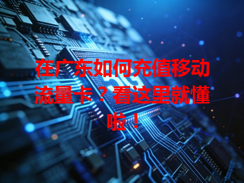 在广东如何充值移动流量卡？看这里就懂啦！
