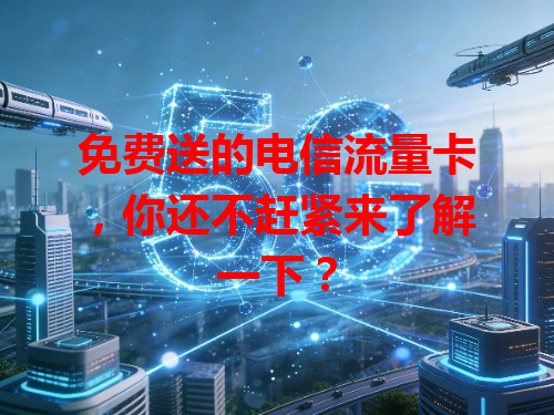 免费送的电信流量卡，你还不赶紧来了解一下？