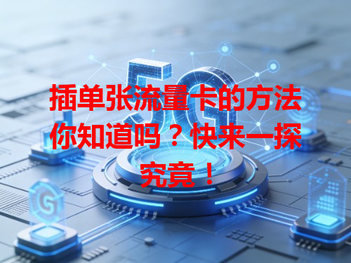 插单张流量卡的方法你知道吗?快来一探究竟!