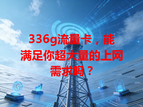 336g流量卡，能满足你超大量的上网需求吗？