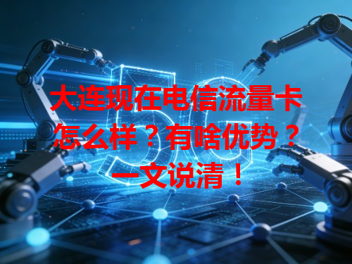 大连现在电信流量卡怎么样？有啥优势？一文说清！
