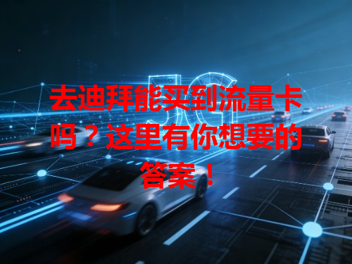 去迪拜能买到流量卡吗？这里有你想要的答案！