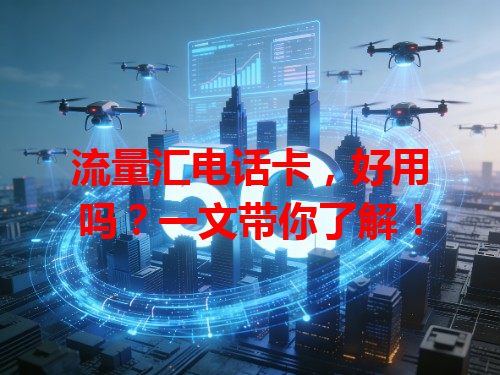流量汇电话卡，好用吗？一文带你了解！