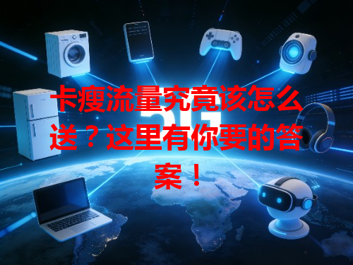 卡瘦流量究竟该怎么送？这里有你要的答案！
