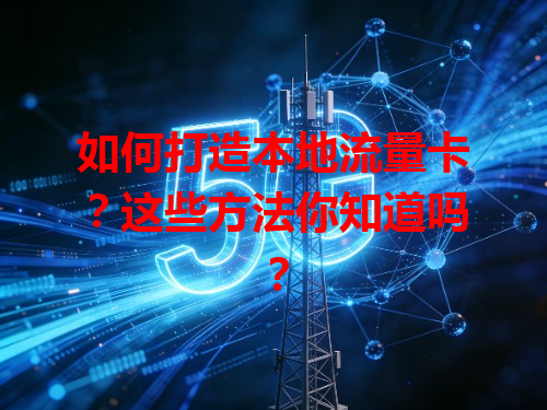 如何打造本地流量卡？这些方法你知道吗？