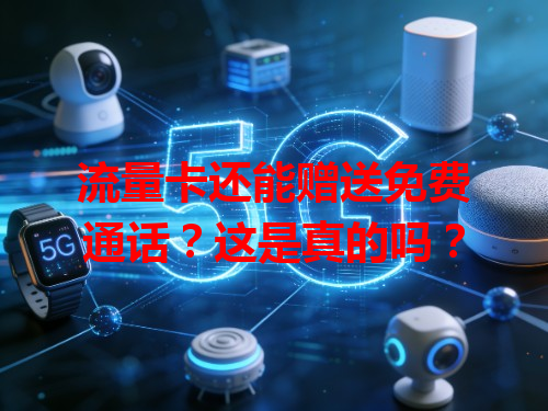 流量卡还能赠送免费通话?这是真的吗?