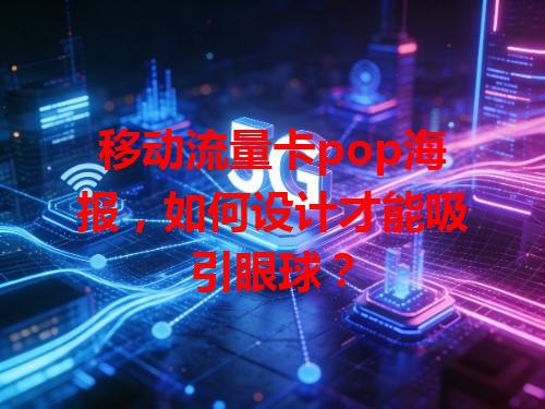 移动流量卡pop海报，如何设计才能吸引眼球？