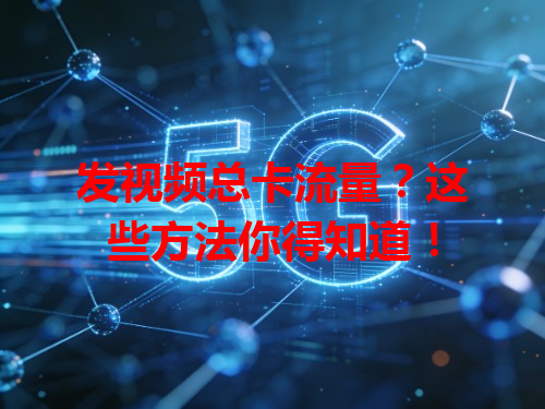 发视频总卡流量?这些方法你得知道!