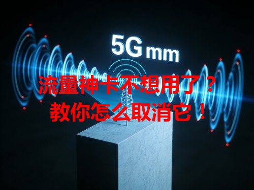 流量神卡不想用了？教你怎么取消它！
