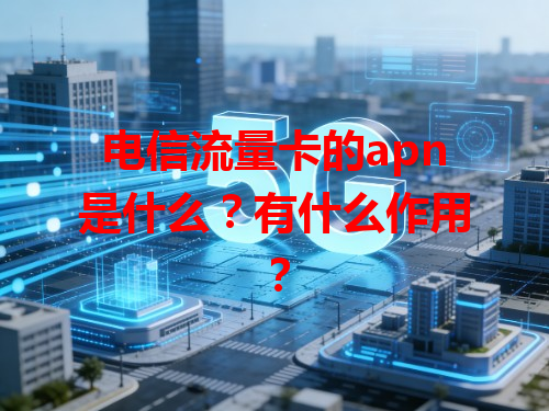 电信流量卡的apn是什么？有什么作用？