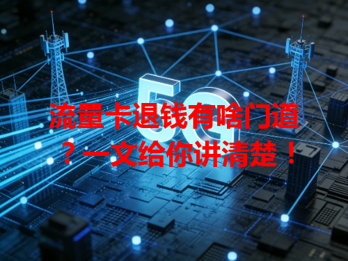 流量卡退钱有啥门道？一文给你讲清楚！
