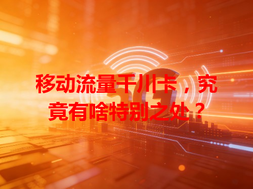 移动流量千川卡，究竟有啥特别之处？