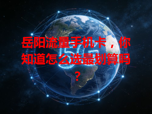 岳阳流量手机卡，你知道怎么选最划算吗？