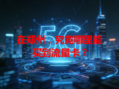 在郑州，究竟哪里能买到流量卡？